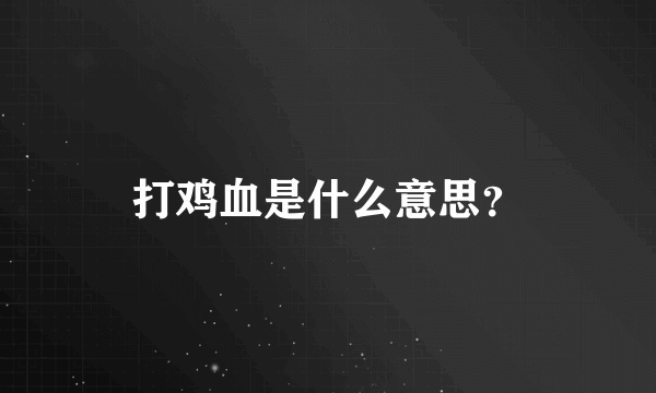 打鸡血是什么意思？