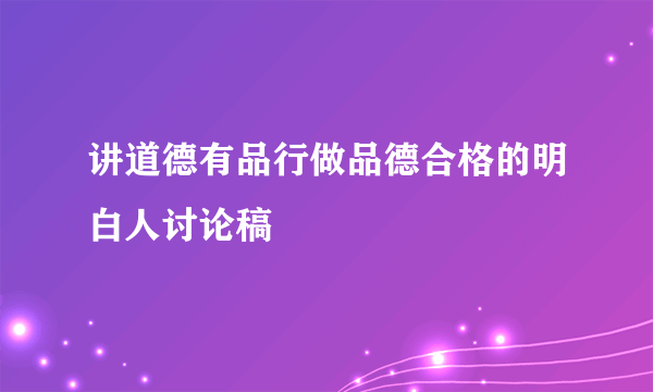 讲道德有品行做品德合格的明白人讨论稿