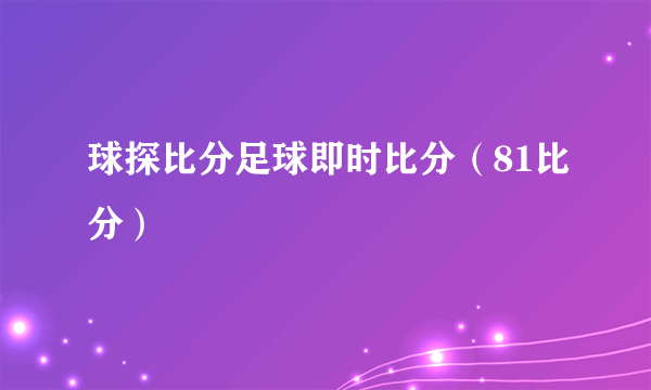 球探比分足球即时比分（81比分）