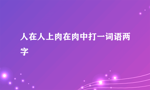 人在人上肉在肉中打一词语两字