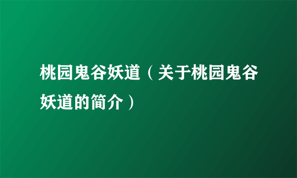 桃园鬼谷妖道（关于桃园鬼谷妖道的简介）