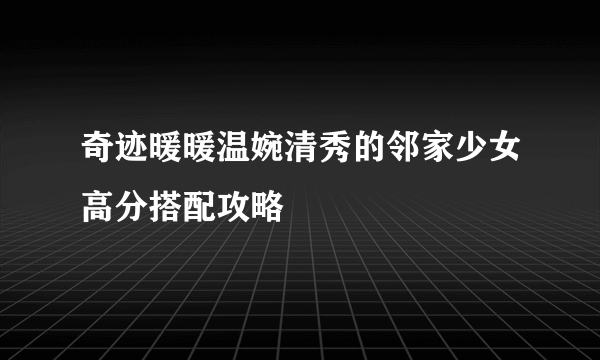 奇迹暖暖温婉清秀的邻家少女高分搭配攻略