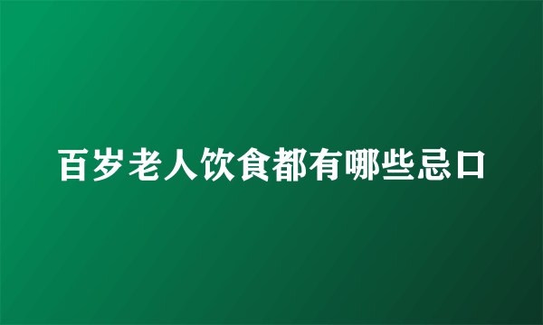 百岁老人饮食都有哪些忌口