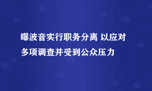 曝波音实行职务分离 以应对多项调查并受到公众压力