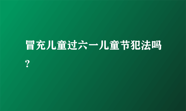 冒充儿童过六一儿童节犯法吗?