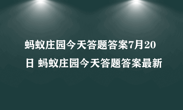 蚂蚁庄园今天答题答案7月20日 蚂蚁庄园今天答题答案最新