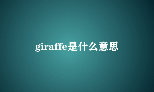 giraffe是什么意思