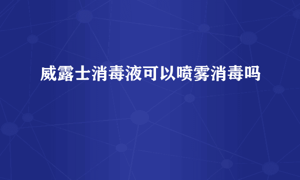 威露士消毒液可以喷雾消毒吗