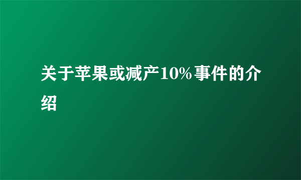 关于苹果或减产10%事件的介绍