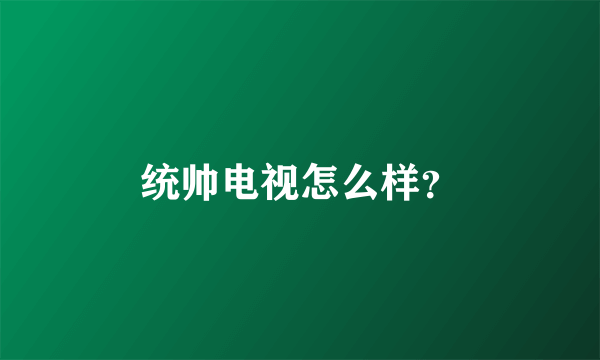 统帅电视怎么样？