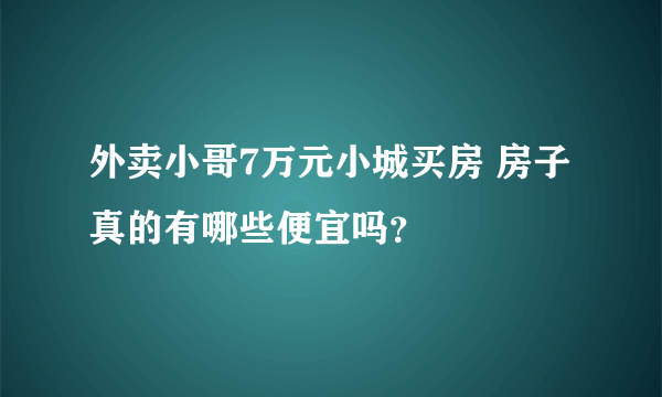 外卖小哥7万元小城买房 房子真的有哪些便宜吗？