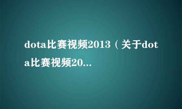 dota比赛视频2013（关于dota比赛视频2013的简介）