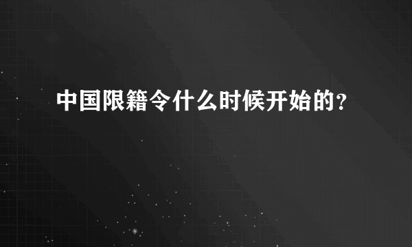 中国限籍令什么时候开始的？