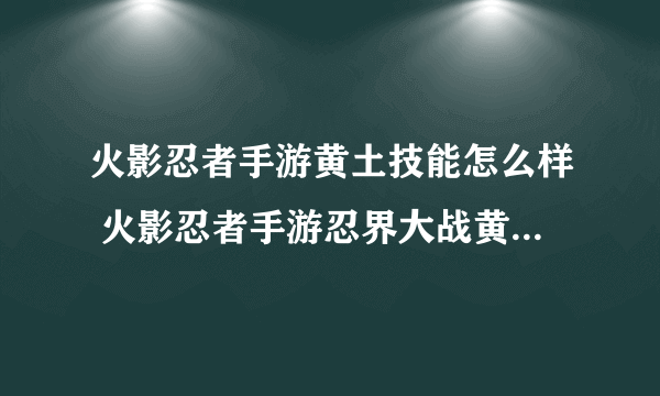 火影忍者手游黄土技能怎么样 火影忍者手游忍界大战黄土技能介绍