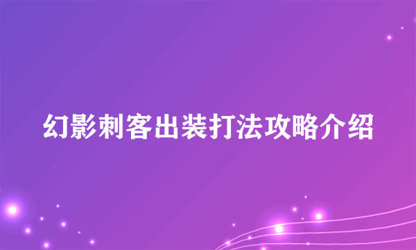 幻影刺客出装打法攻略介绍