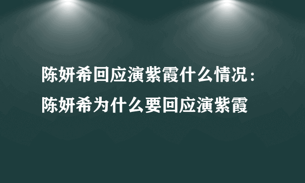 陈妍希回应演紫霞什么情况：陈妍希为什么要回应演紫霞