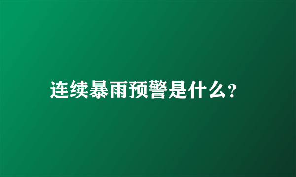 连续暴雨预警是什么？