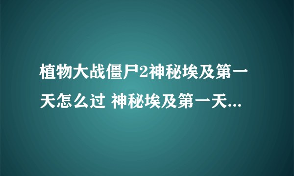 植物大战僵尸2神秘埃及第一天怎么过 神秘埃及第一天通关攻略