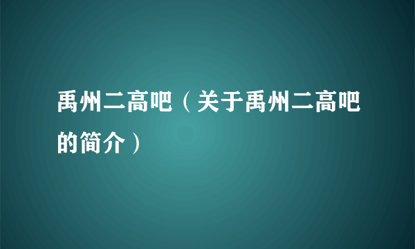 禹州二高吧（关于禹州二高吧的简介）