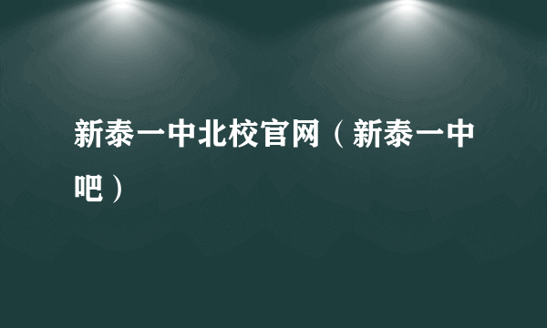 新泰一中北校官网（新泰一中吧）