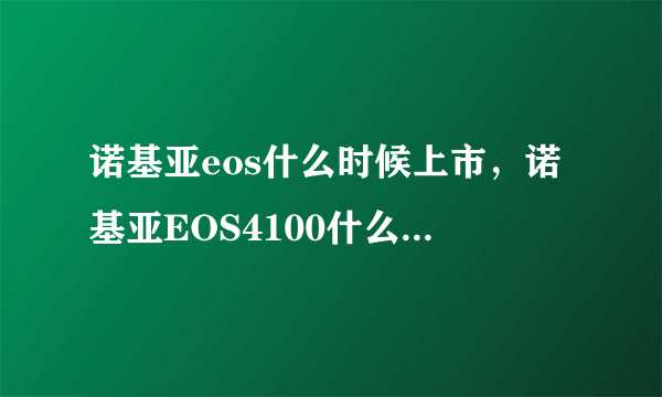 诺基亚eos什么时候上市，诺基亚EOS4100什么时候出来