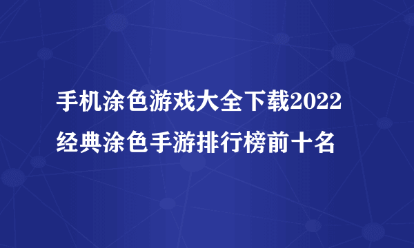 手机涂色游戏大全下载2022 经典涂色手游排行榜前十名