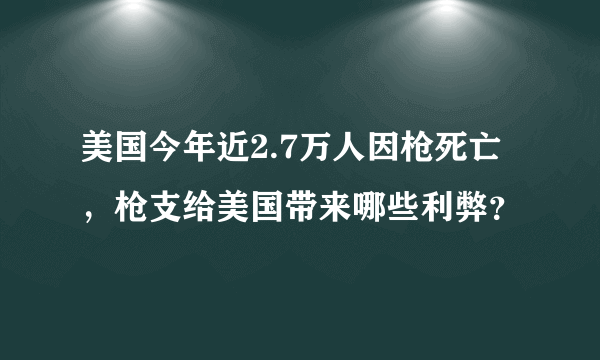 美国今年近2.7万人因枪死亡，枪支给美国带来哪些利弊？