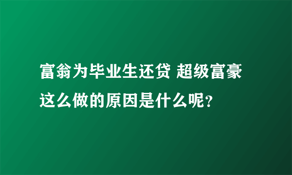 富翁为毕业生还贷 超级富豪这么做的原因是什么呢？