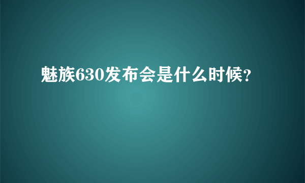 魅族630发布会是什么时候？