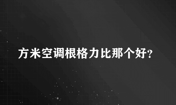 方米空调根格力比那个好？