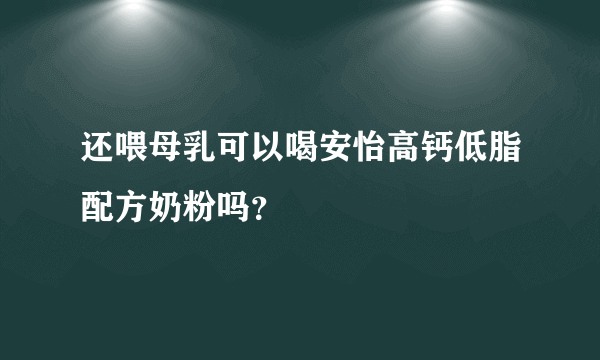 还喂母乳可以喝安怡高钙低脂配方奶粉吗？