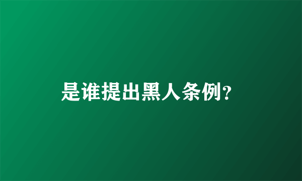 是谁提出黑人条例？