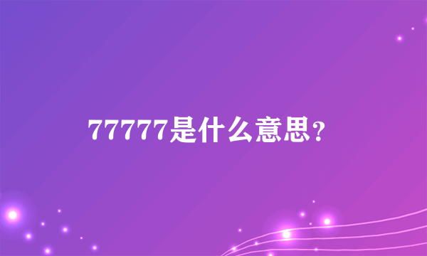 77777是什么意思？