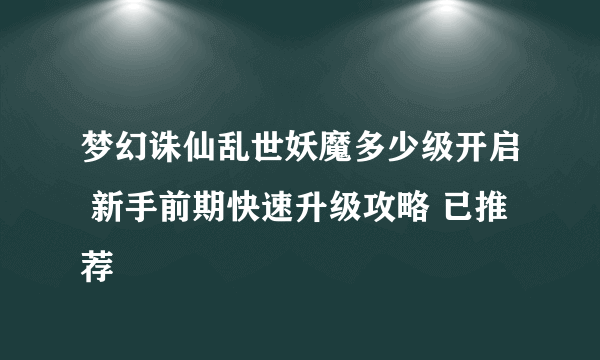 梦幻诛仙乱世妖魔多少级开启 新手前期快速升级攻略 已推荐