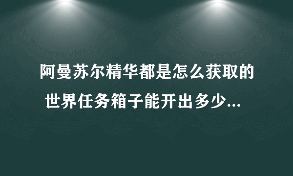 阿曼苏尔精华都是怎么获取的 世界任务箱子能开出多少阿曼苏尔精华