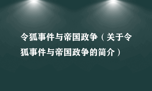 令狐事件与帝国政争（关于令狐事件与帝国政争的简介）