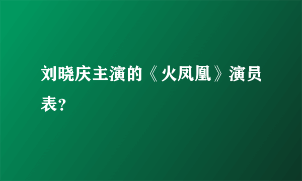 刘晓庆主演的《火凤凰》演员表？