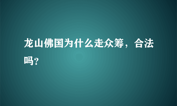 龙山佛国为什么走众筹，合法吗？