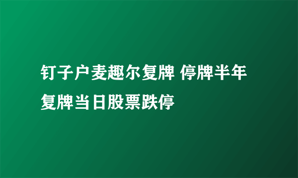 钉子户麦趣尔复牌 停牌半年复牌当日股票跌停