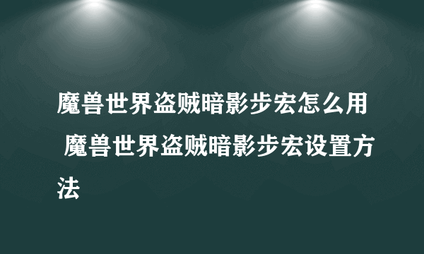 魔兽世界盗贼暗影步宏怎么用 魔兽世界盗贼暗影步宏设置方法