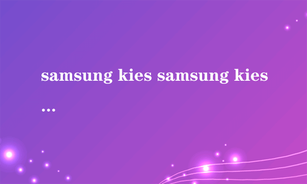 samsung kies samsung kies是什么意思