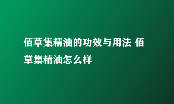 佰草集精油的功效与用法 佰草集精油怎么样