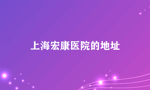 上海宏康医院的地址