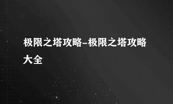 极限之塔攻略-极限之塔攻略大全