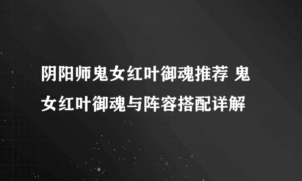 阴阳师鬼女红叶御魂推荐 鬼女红叶御魂与阵容搭配详解