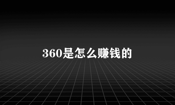 360是怎么赚钱的