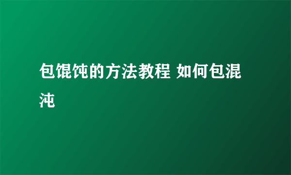 包馄饨的方法教程 如何包混沌