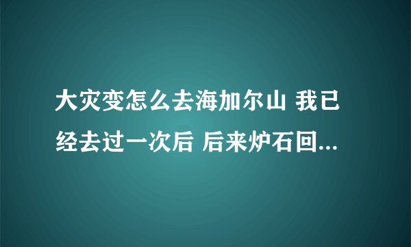 大灾变怎么去海加尔山 我已经去过一次后 后来炉石回AG了 不知道怎么去了