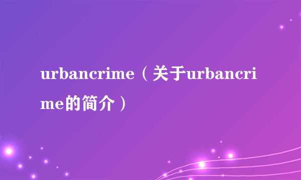 urbancrime（关于urbancrime的简介）