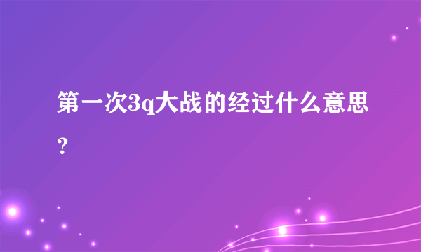 第一次3q大战的经过什么意思？